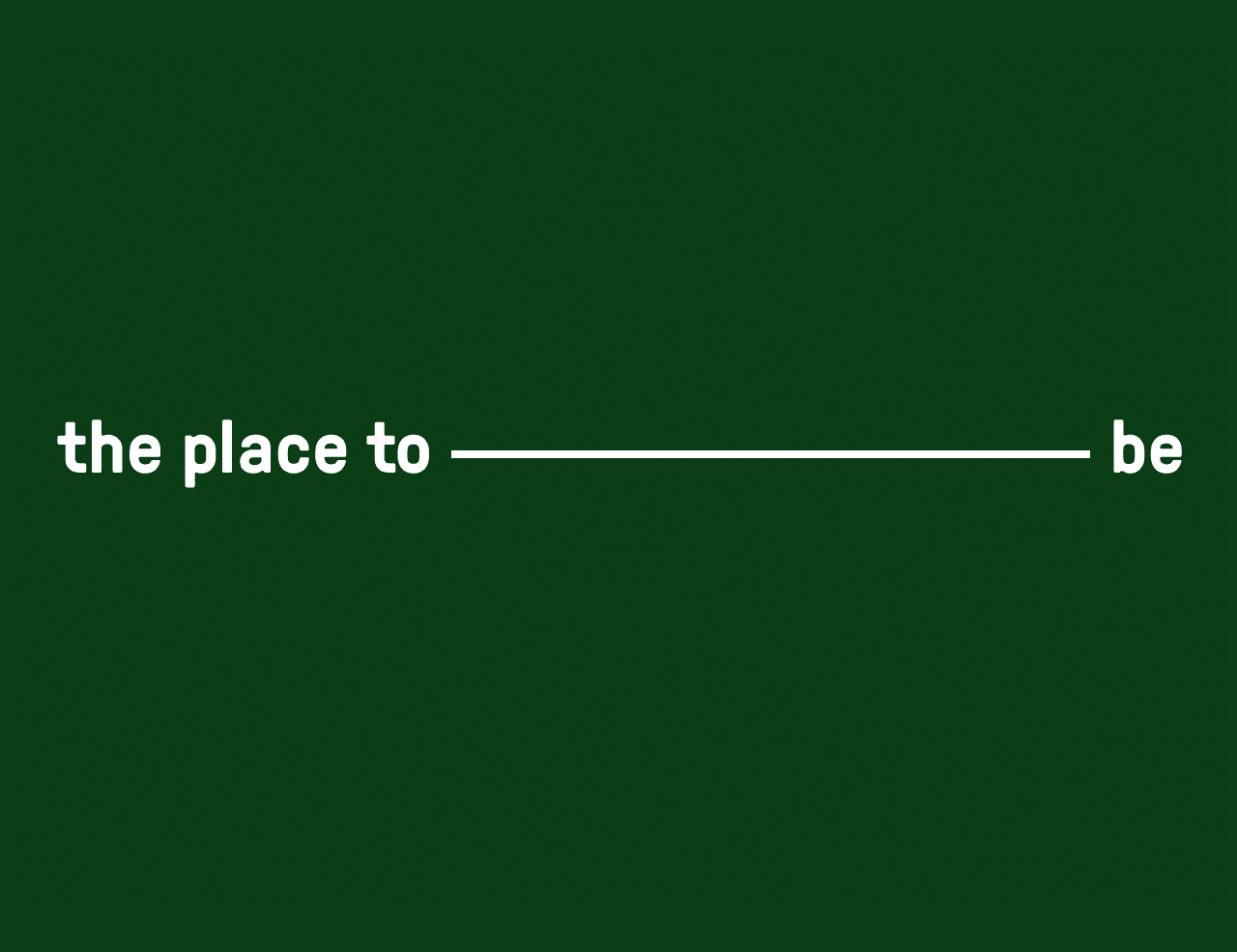 The place to - Be